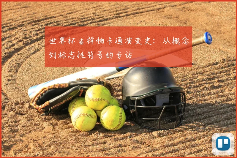 世界杯吉祥物卡通演变史：从概念到标志性符号的专访
