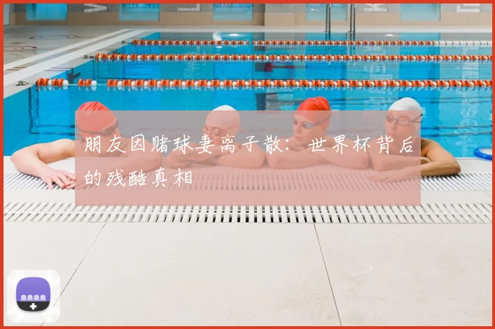 朋友因赌球妻离子散:世界杯背后的残酷真相