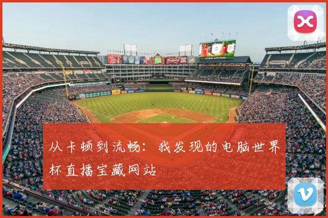 从卡顿到流畅：我发现的电脑世界杯直播宝藏网站