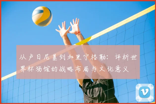 从卢日尼基到加里宁格勒：评析世界杯场馆的战略布局与文化意义
