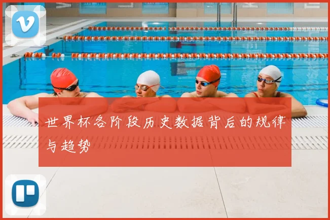 世界杯各阶段历史数据背后的规律与趋势